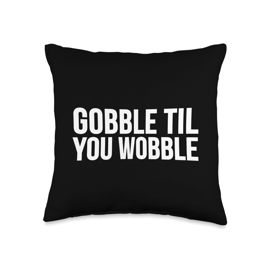 1658 Thanksgiving Funny - Gobble Til You Wobble Throw Pillow